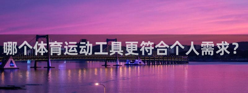 bbin视讯下：哪个体育运动工具更符合个人需求？